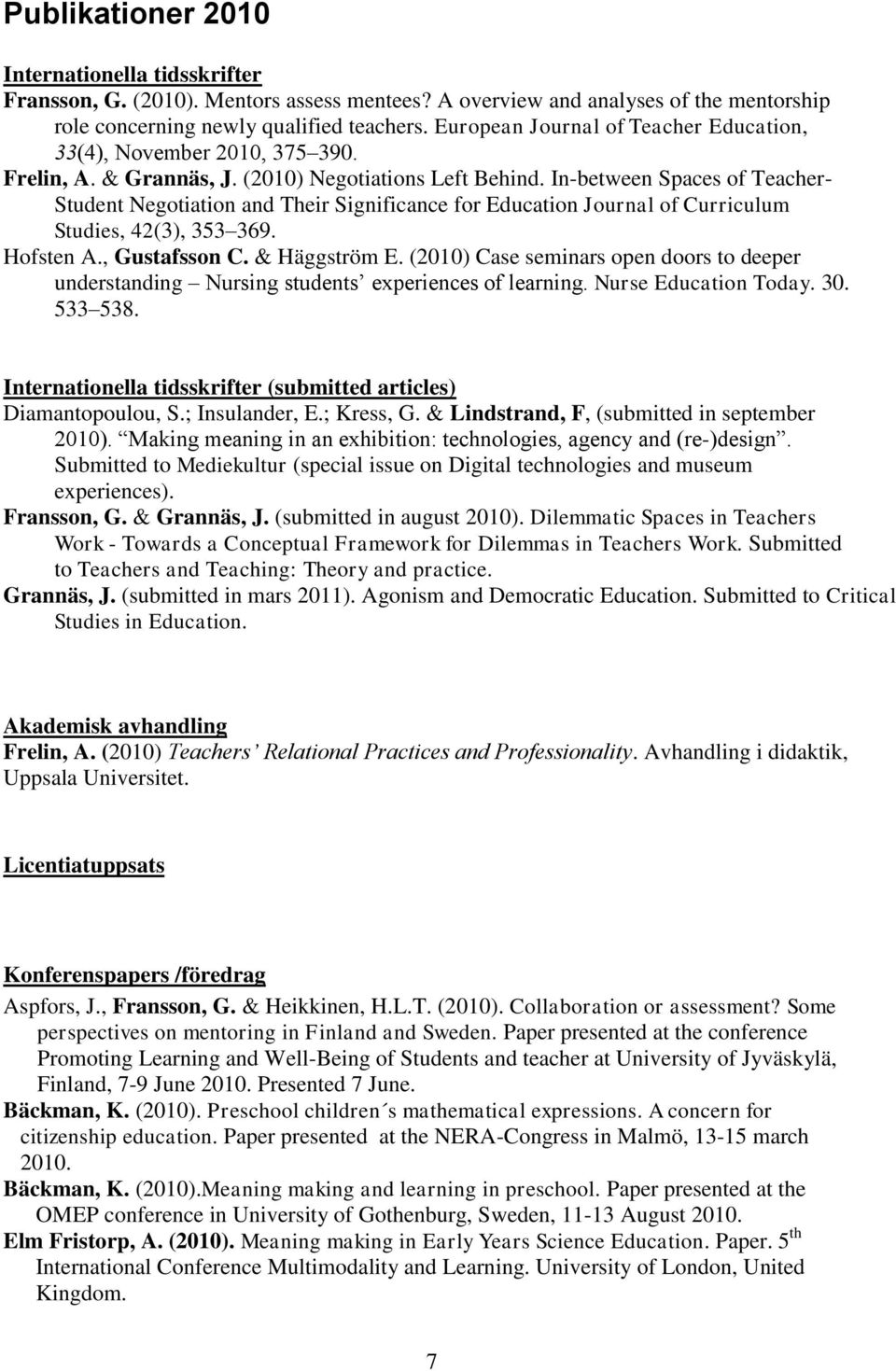 In-between Spaces of Teacher- Student Negotiation and Their Significance for Education Journal of Curriculum Studies, 42(3), 353 369. Hofsten A., Gustafsson C. & Häggström E.