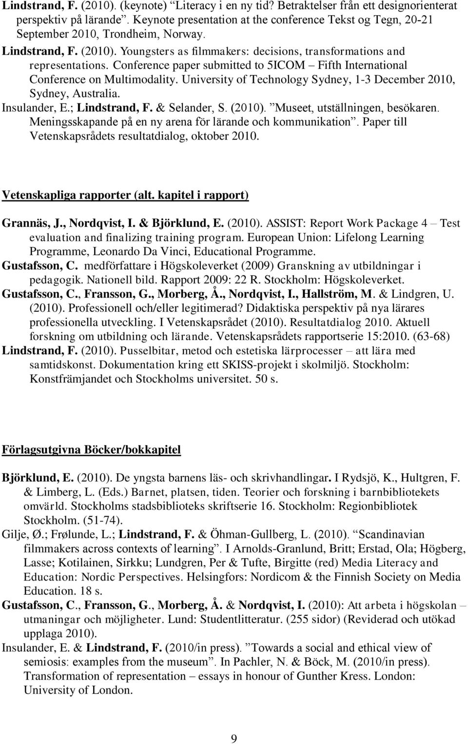 Conference paper submitted to 5ICOM Fifth International Conference on Multimodality. University of Technology Sydney, 1-3 December 2010, Sydney, Australia. Insulander, E.; Lindstrand, F.