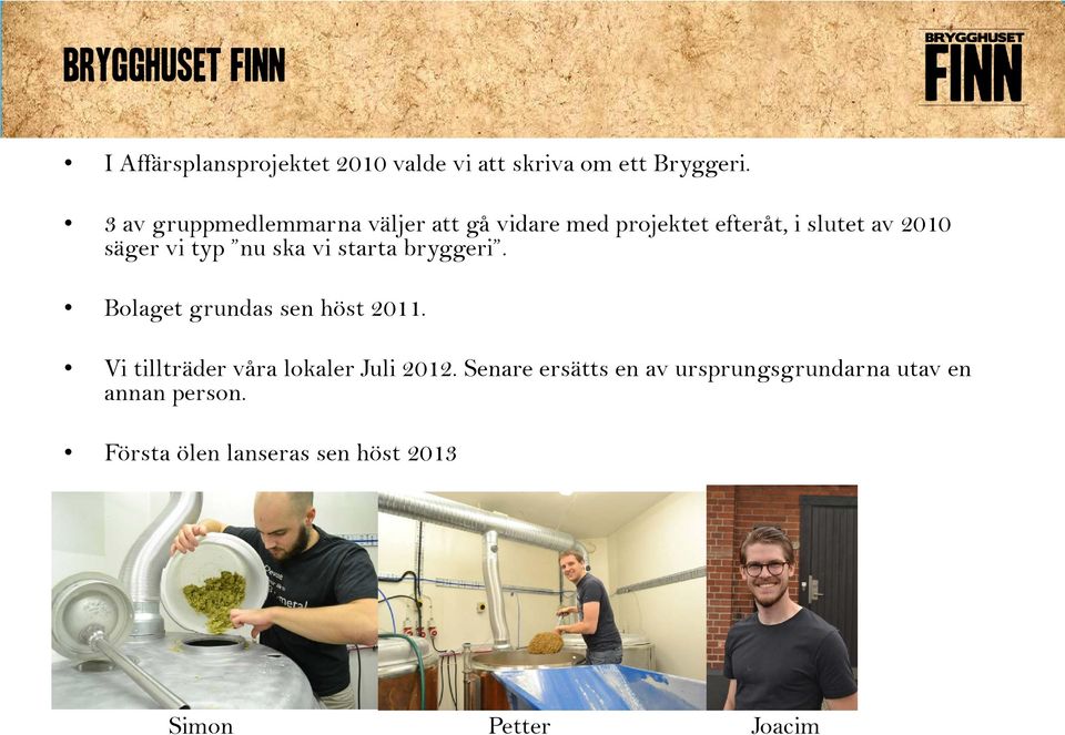 nu ska vi starta bryggeri. Bolaget grundas sen höst 2011. Vi tillträder våra lokaler Juli 2012.