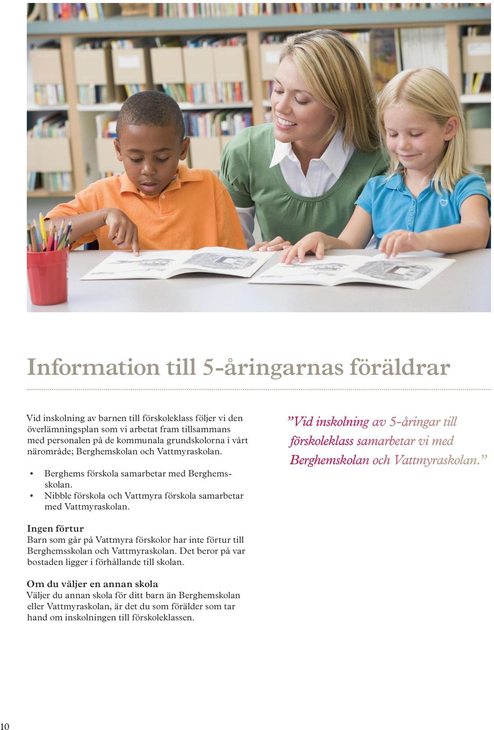 Vid inskolning av 5-åringar till förskoleklass samarbetar vi med Berghemskolan och Vattmyraskolan.