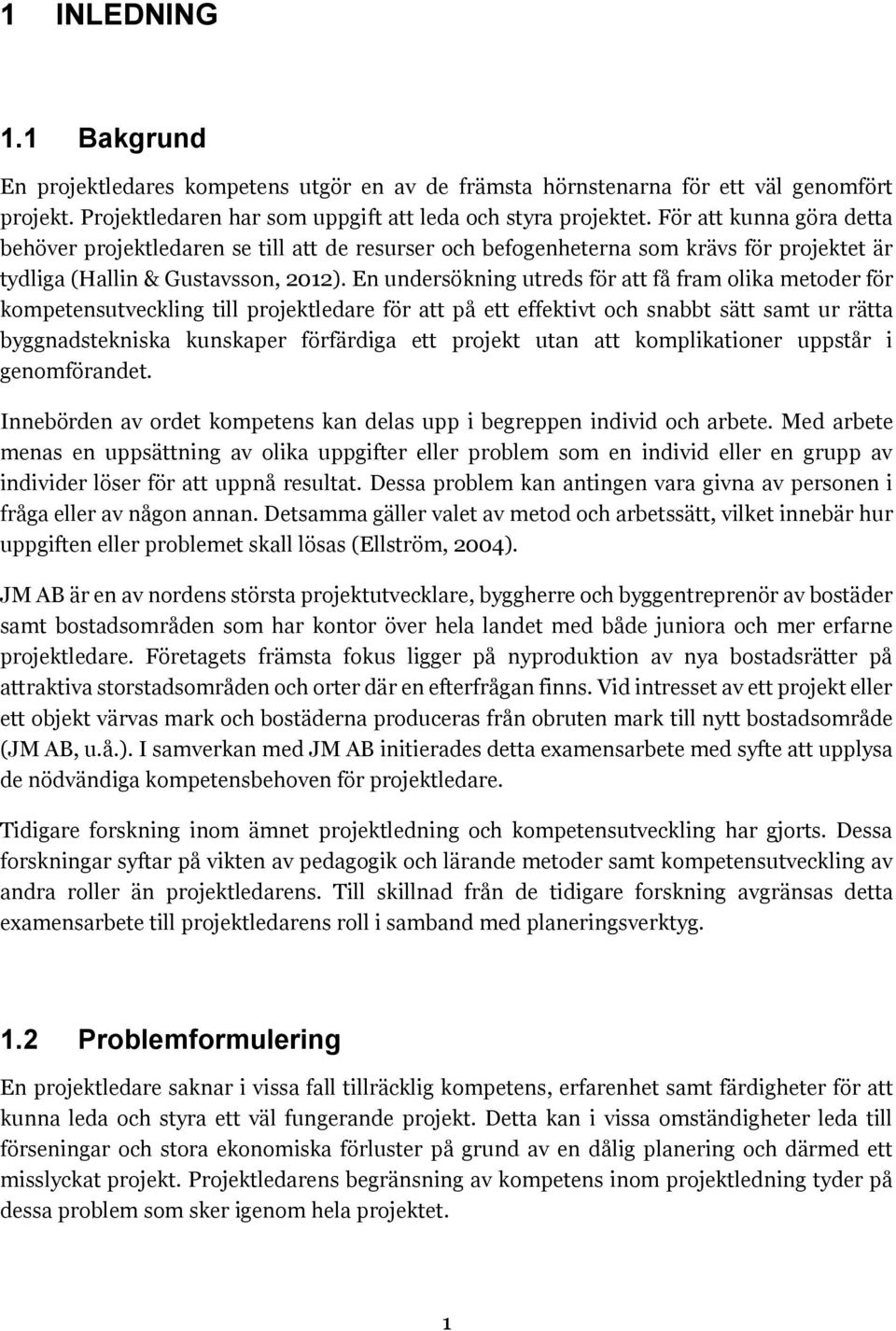 En undersökning utreds för att få fram olika metoder för kompetensutveckling till projektledare för att på ett effektivt och snabbt sätt samt ur rätta byggnadstekniska kunskaper förfärdiga ett