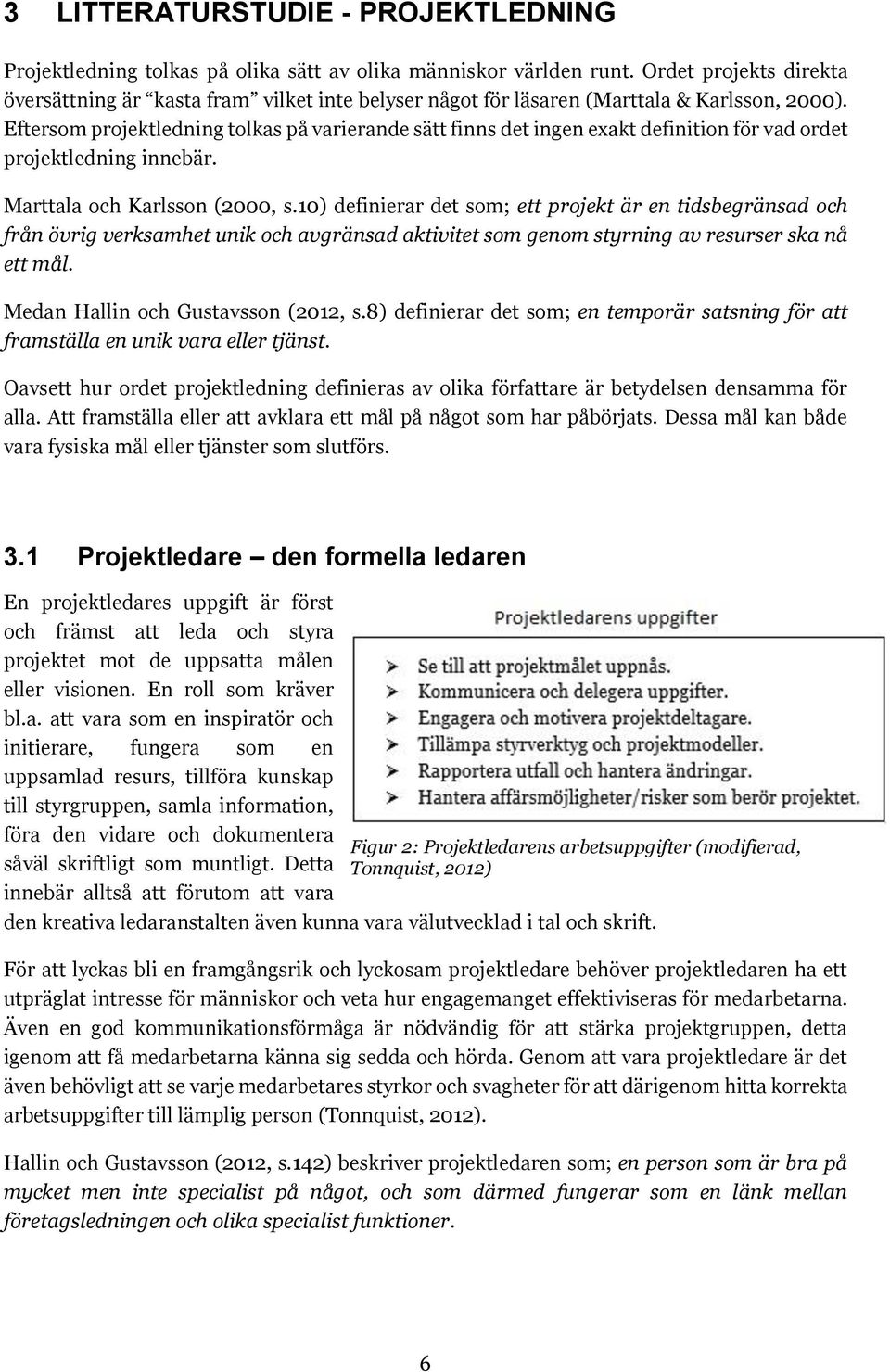 Eftersom projektledning tolkas på varierande sätt finns det ingen exakt definition för vad ordet projektledning innebär. Marttala och Karlsson (2000, s.