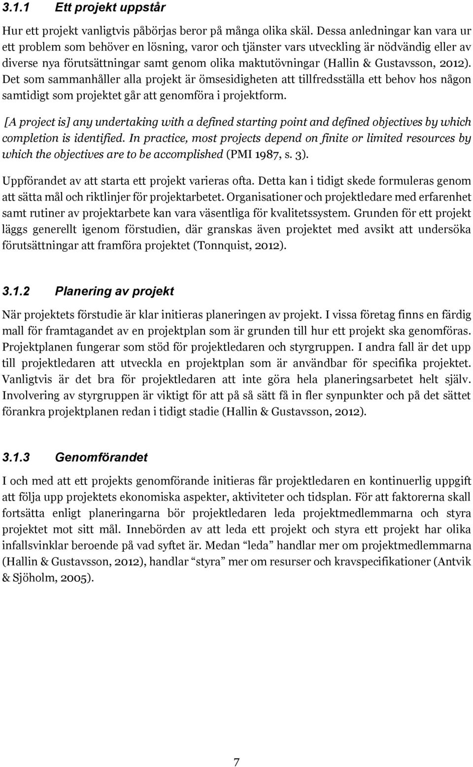 Gustavsson, 2012). Det som sammanhåller alla projekt är ömsesidigheten att tillfredsställa ett behov hos någon samtidigt som projektet går att genomföra i projektform.