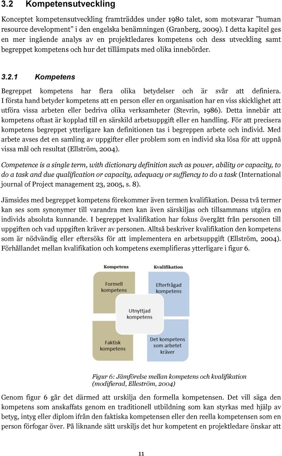 1 Kompetens Begreppet kompetens har flera olika betydelser och är svår att definiera.