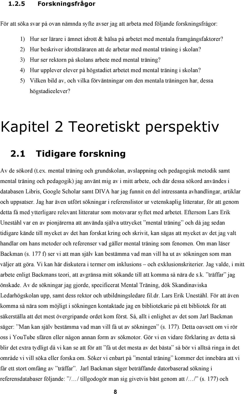 4) Hur upplever elever på högstadiet arbetet med mental träning i skolan? 5) Vilken bild av, och vilka förväntningar om den mentala träningen har, dessa högstadieelever?