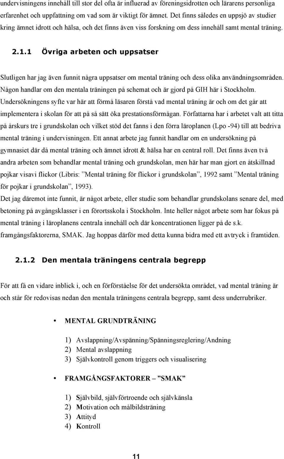 1 Övriga arbeten och uppsatser Slutligen har jag även funnit några uppsatser om mental träning och dess olika användningsområden.