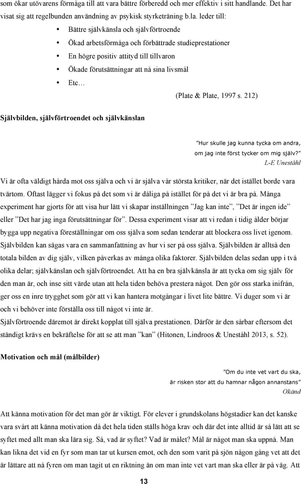 leder till: Bättre självkänsla och självförtroende Ökad arbetsförmåga och förbättrade studieprestationer En högre positiv attityd till tillvaron Ökade förutsättningar att nå sina livsmål Etc (Plate &