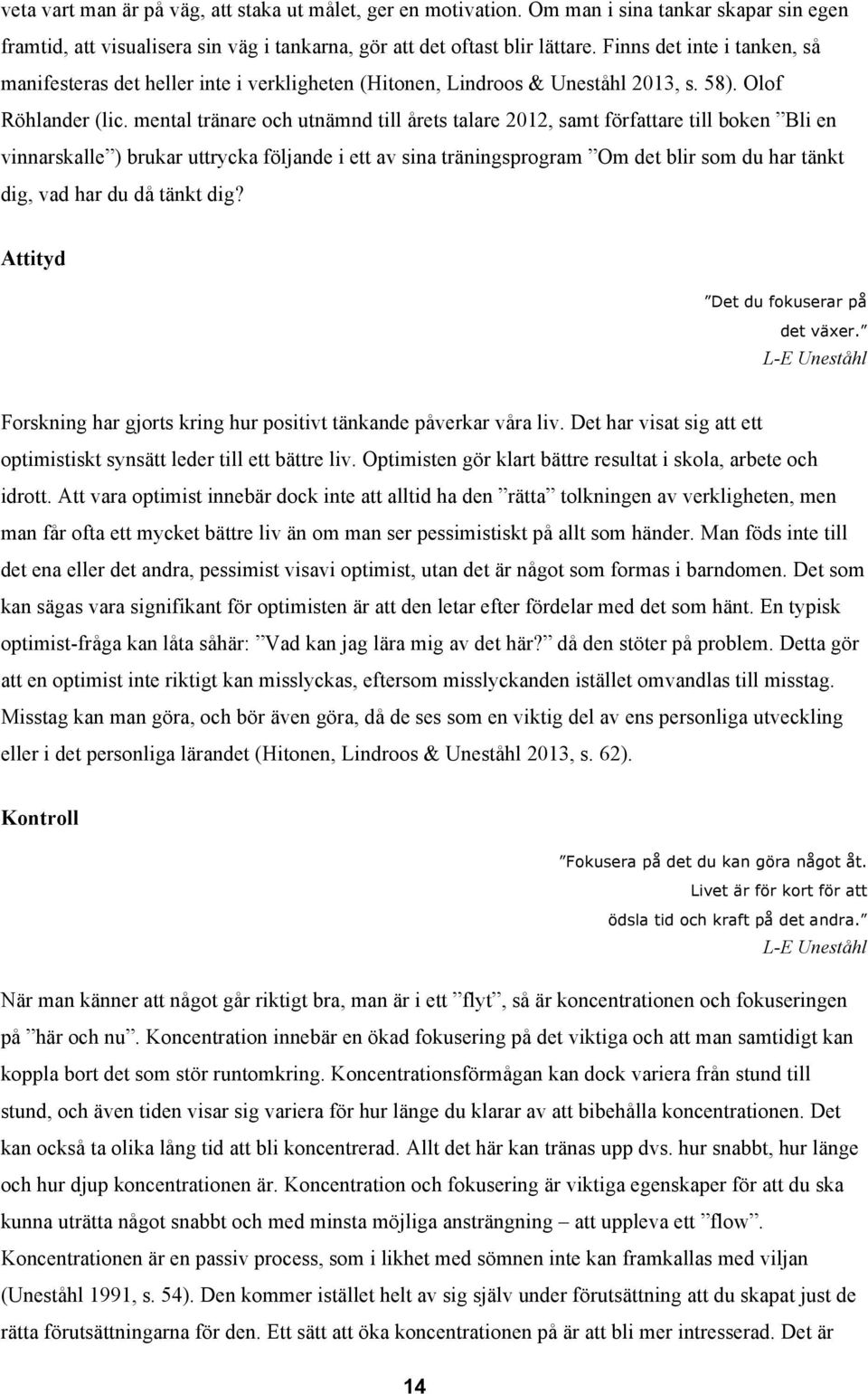 mental tränare och utnämnd till årets talare 2012, samt författare till boken Bli en vinnarskalle ) brukar uttrycka följande i ett av sina träningsprogram Om det blir som du har tänkt dig, vad har du