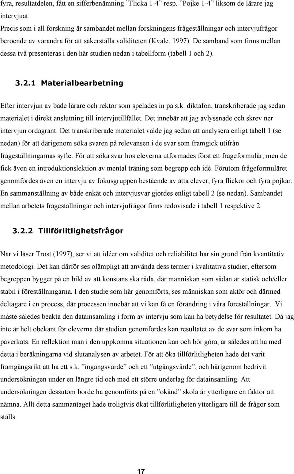 De samband som finns mellan dessa två presenteras i den här studien nedan i tabellform (tabell 1 och 2). 3.2.1 Materialbearbetning Efter intervjun av både lärare och rekt