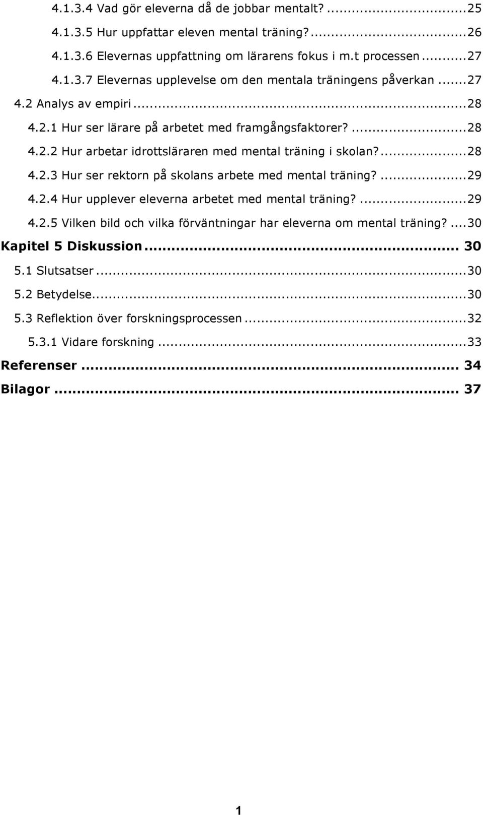 ... 29 4.2.4 Hur upplever eleverna arbetet med mental träning?... 29 4.2.5 Vilken bild och vilka förväntningar har eleverna om mental träning?... 30 Kapitel 5 Diskussion... 30 5.1 Slutsatser.