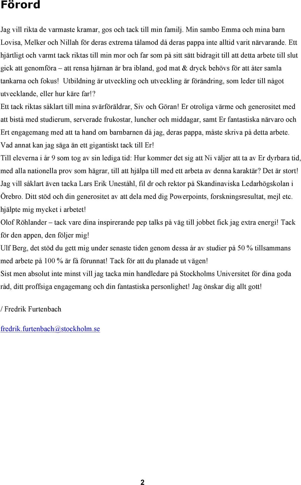 åter samla tankarna och fokus! Utbildning är utveckling och utveckling är förändring, som leder till något utvecklande, eller hur käre far!