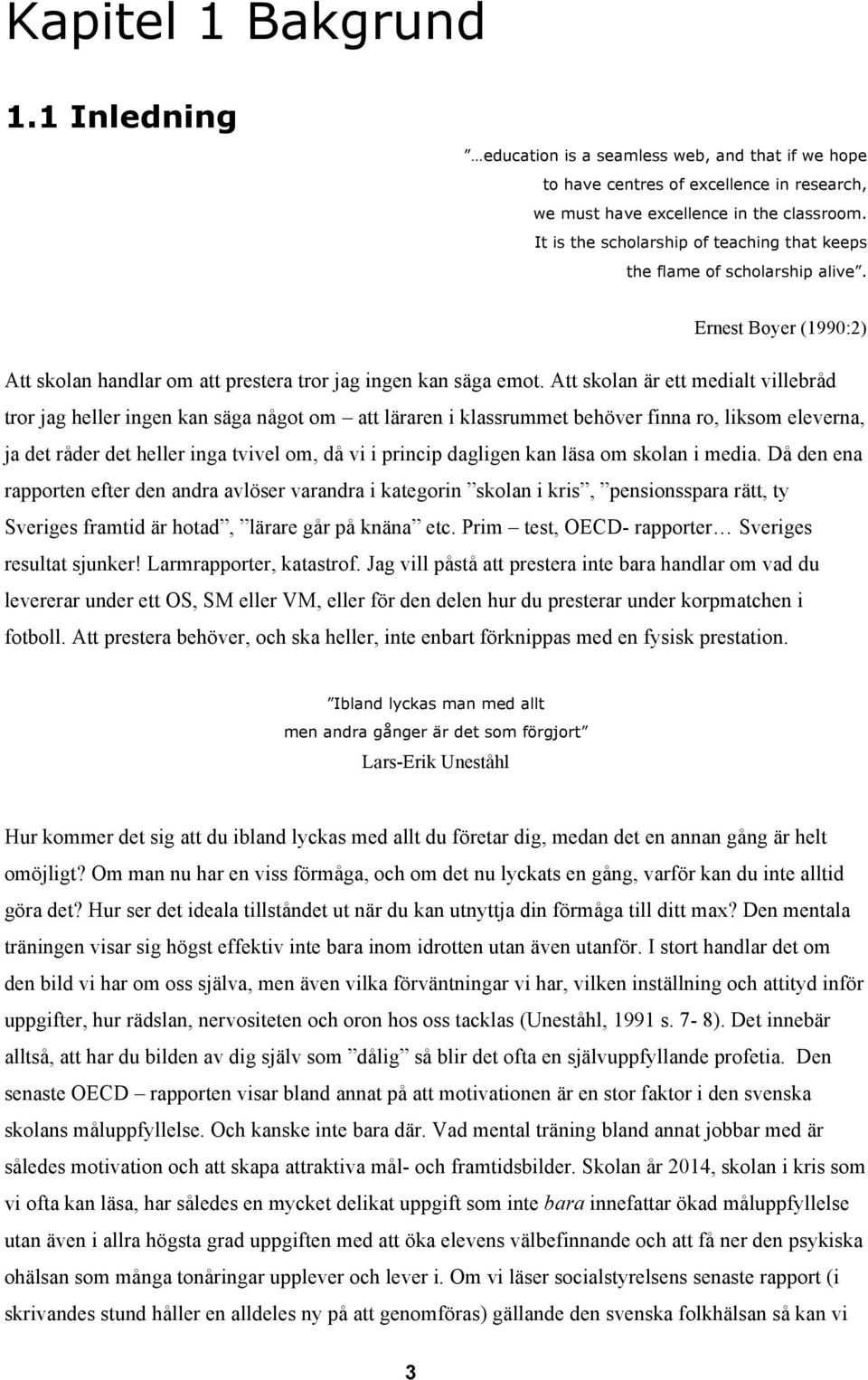 Att skolan är ett medialt villebråd tror jag heller ingen kan säga något om att läraren i klassrummet behöver finna ro, liksom eleverna, ja det råder det heller inga tvivel om, då vi i princip