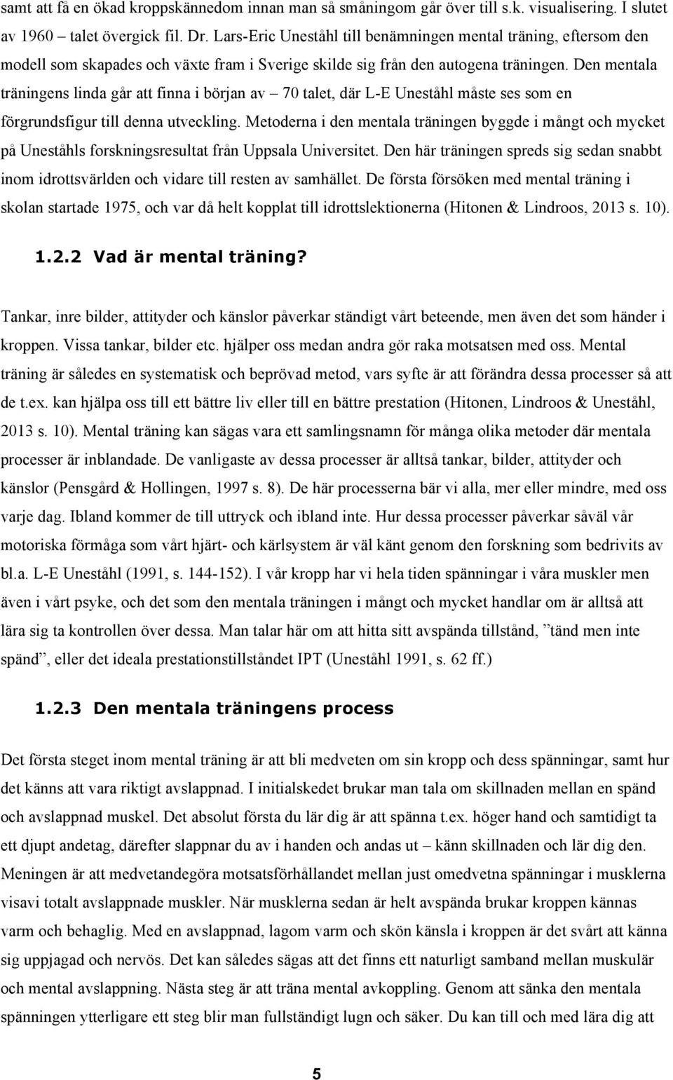 Den mentala träningens linda går att finna i början av 70 talet, där L-E Uneståhl måste ses som en förgrundsfigur till denna utveckling.