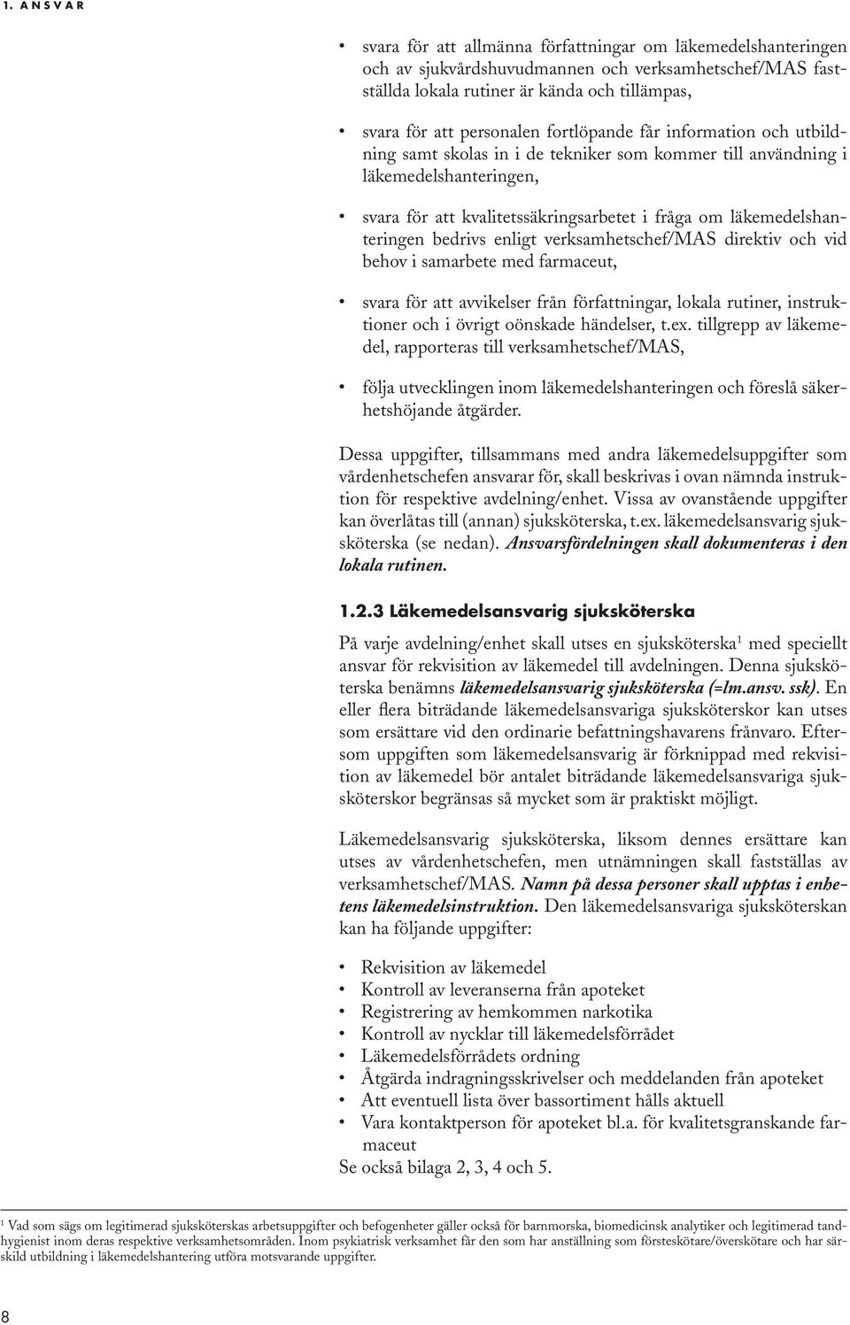 läkemedelshanteringen bedrivs enligt verksamhetschef/mas direktiv och vid behov i samarbete med farmaceut, svara för att avvikelser från författningar, lokala rutiner, instruktioner och i övrigt