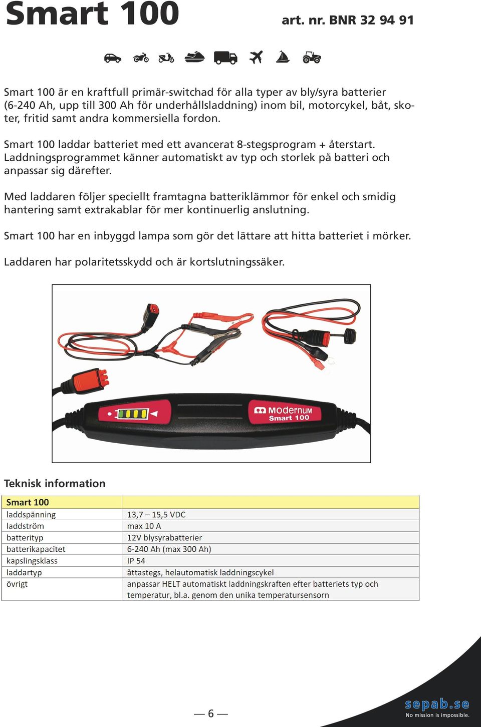 skoter, fritid samt andra kommersiella fordon. Smart 100 laddar batteriet med ett avancerat 8-stegsprogram + återstart.