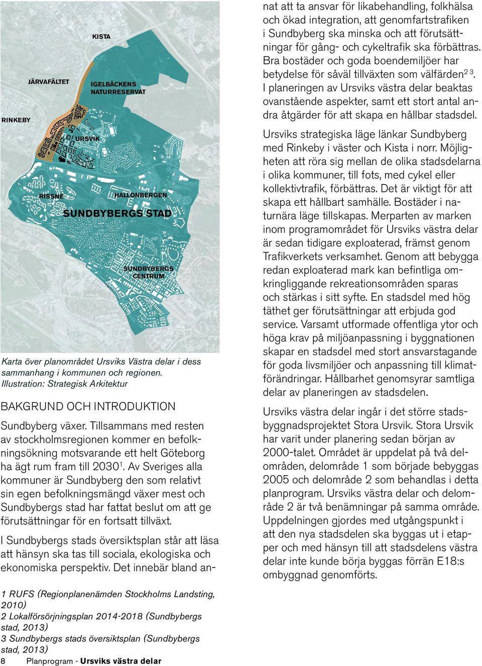 Illustration: Strategisk Arkitektur 1 RUFS (Regionplanenämden Stockholms Landsting, 2010) 2 Lokalförsörjningsplan 2014-2018 (Sundbybergs stad, 2013) 3 Sundbybergs stads översiktsplan (Sundbybergs