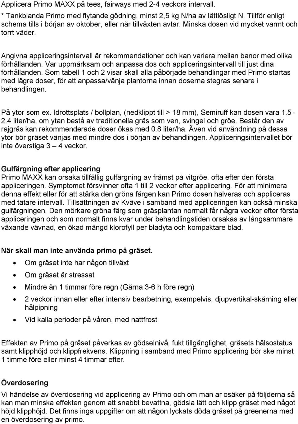 Angivna appliceringsintervall är rekommendationer och kan variera mellan banor med olika förhållanden. Var uppmärksam och anpassa dos och appliceringsintervall till just dina förhållanden.