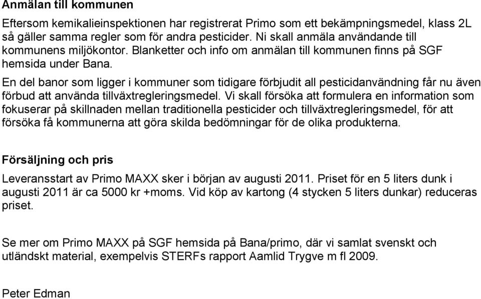 En del banor som ligger i kommuner som tidigare förbjudit all pesticidanvändning får nu även förbud att använda tillväxtregleringsmedel.