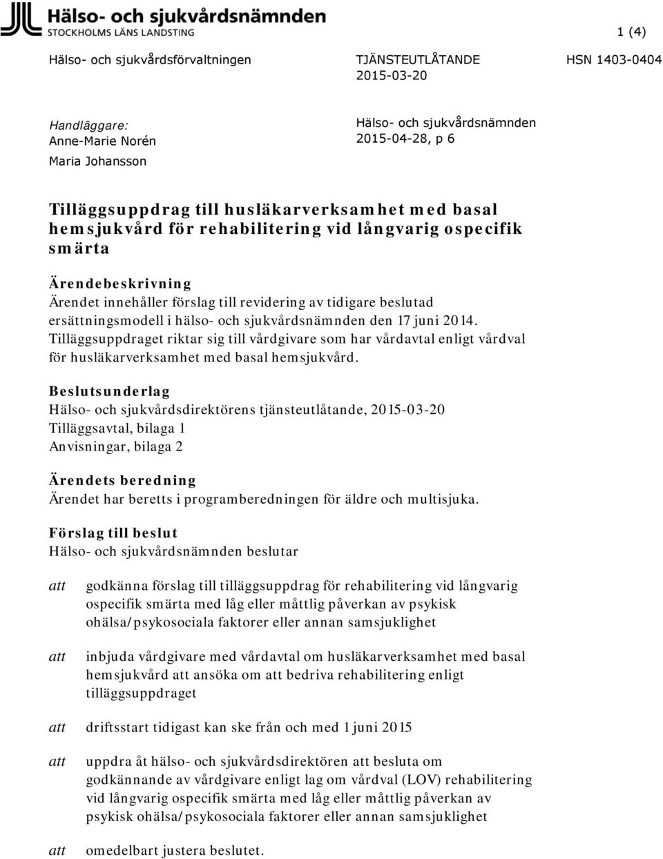 och sjukvårdsnämnden den 17 juni 2014. Tilläggsuppdraget riktar sig till vårdgivare som har vårdavtal enligt vårdval för husläkarverksamhet med basal hemsjukvård.