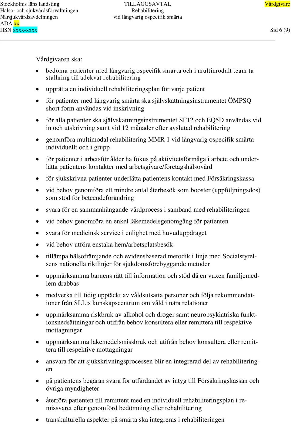 långvarig smärta ska självskattningsinstrumentet ÖMPSQ short form användas vid inskrivning för alla patienter ska självskattningsinstrumentet SF12 och EQ5D användas vid in och utskrivning samt vid 12