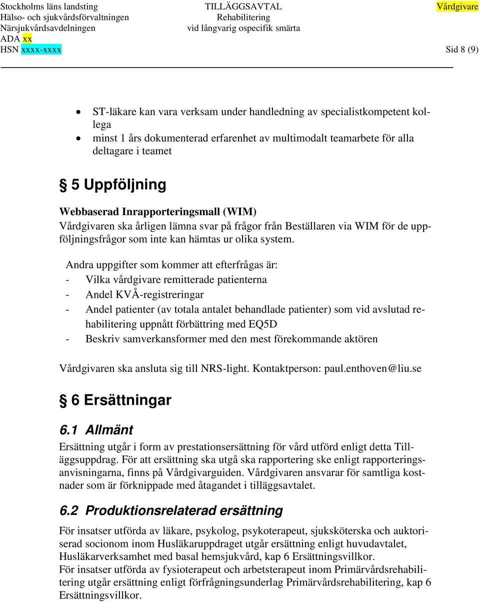 (WIM) Vårdgivaren ska årligen lämna svar på frågor från Beställaren via WIM för de uppföljningsfrågor som inte kan hämtas ur olika system.