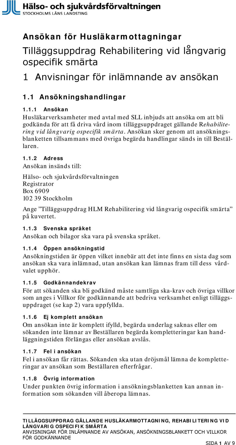 1 Ansökningshandlingar 1.1.1 Ansökan Husläkarverksamheter med avtal med SLL inbjuds att ansöka om att bli godkända för att få driva vård inom tilläggsuppdraget gällande Rehabilitering vid långvarig ospecifik smärta.