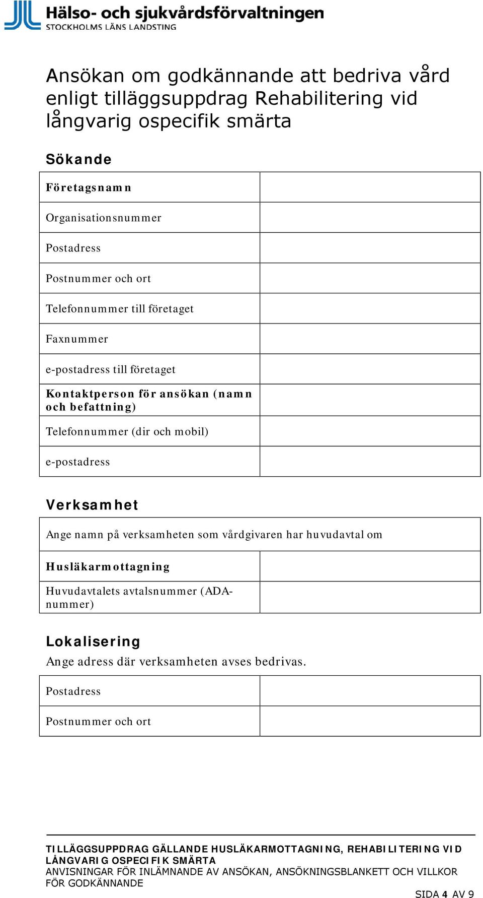 verksamheten som vårdgivaren har huvudavtal om Husläkarmottagning Huvudavtalets avtalsnummer (ADAnummer) Lokalisering Ange adress där verksamheten avses bedrivas.