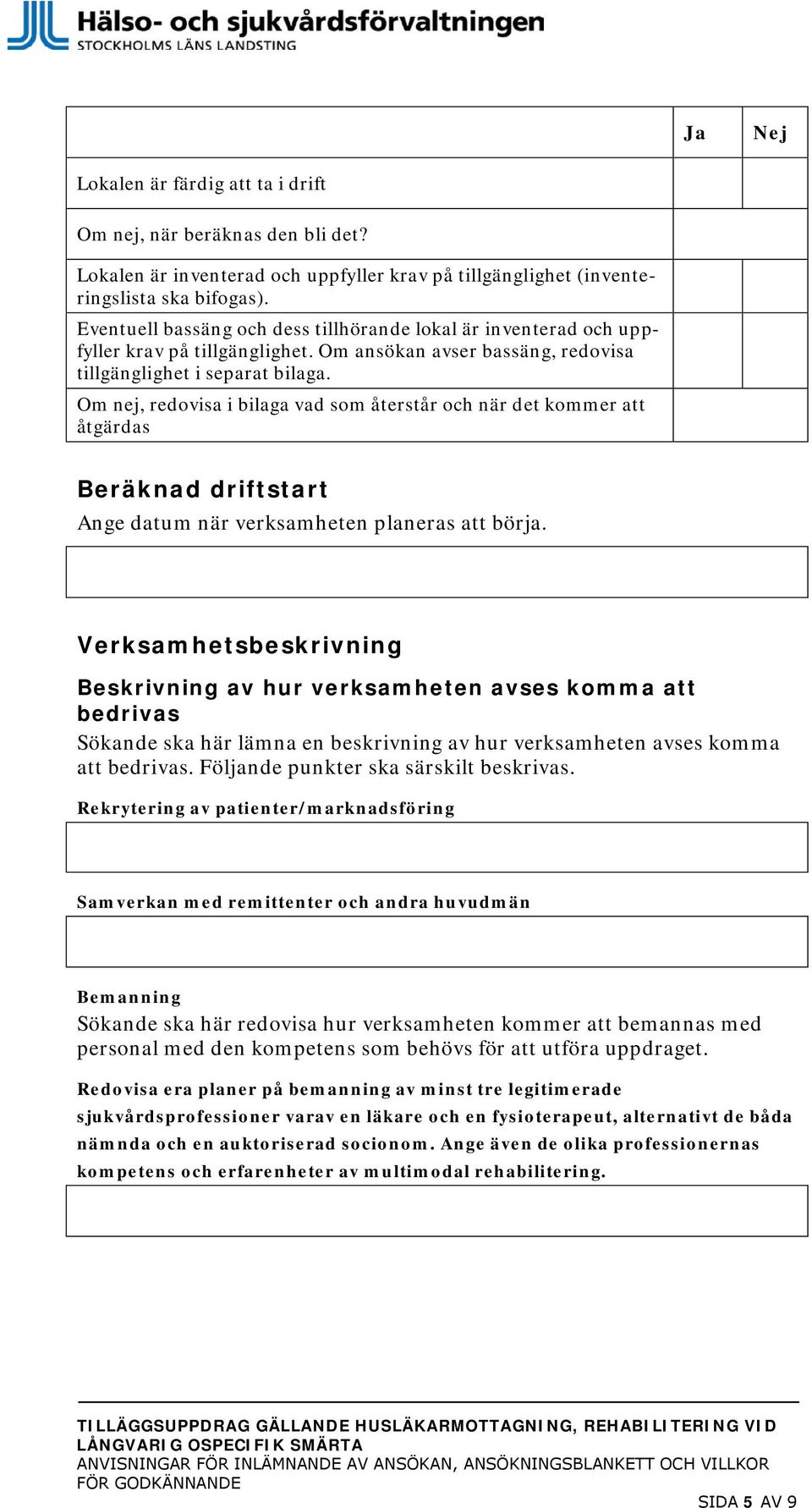 Om nej, redovisa i bilaga vad som återstår och när det kommer att åtgärdas Beräknad driftstart Ange datum när verksamheten planeras att börja.