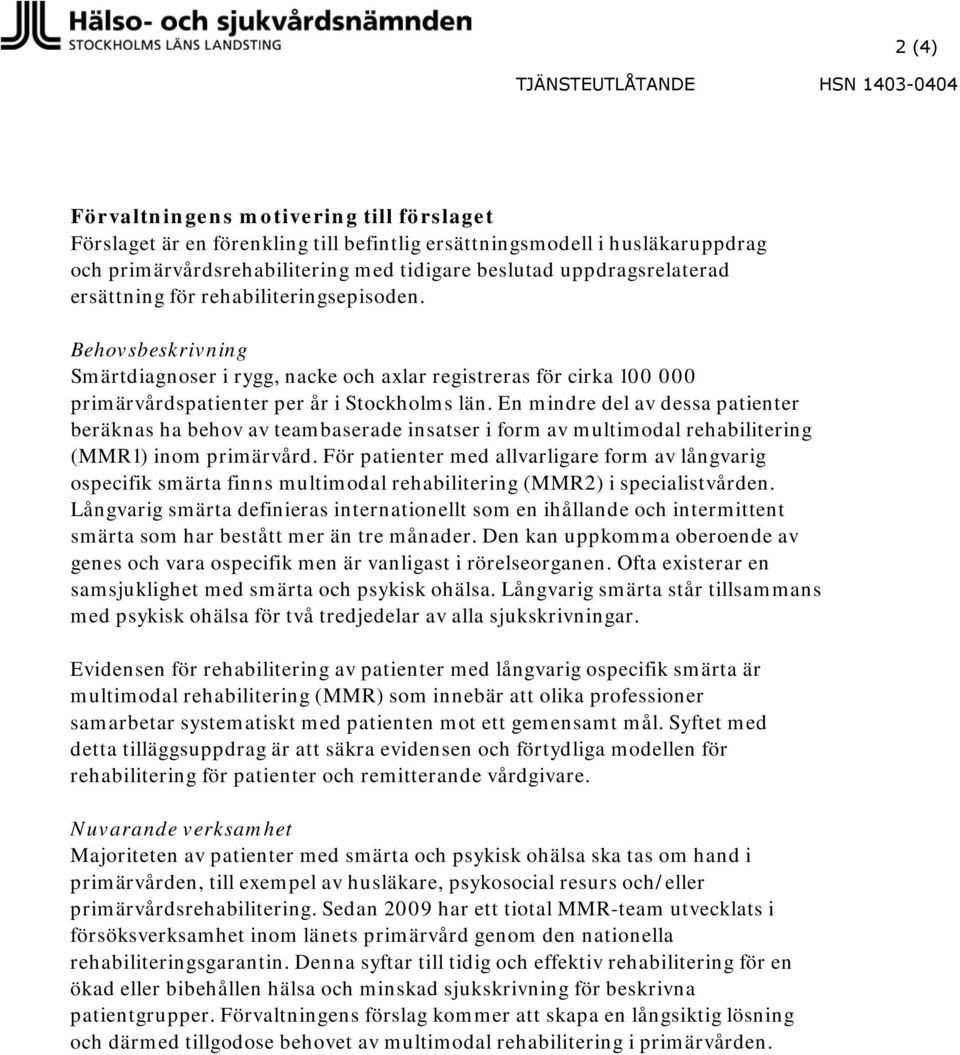 En mindre del av dessa patienter beräknas ha behov av teambaserade insatser i form av multimodal rehabilitering (MMR1) inom primärvård.