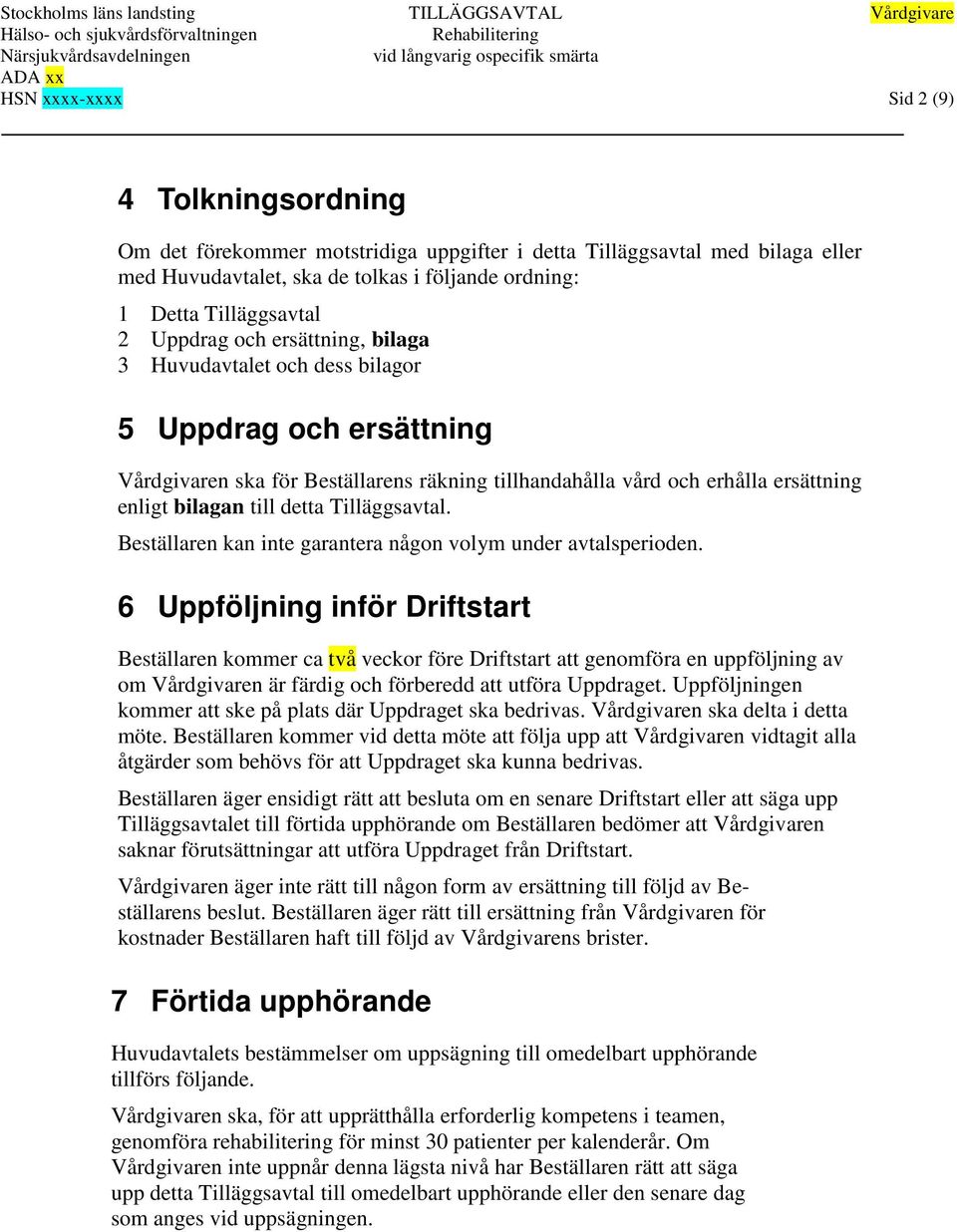 bilaga 3 Huvudavtalet och dess bilagor 5 Uppdrag och ersättning Vårdgivaren ska för Beställarens räkning tillhandahålla vård och erhålla ersättning enligt bilagan till detta Tilläggsavtal.