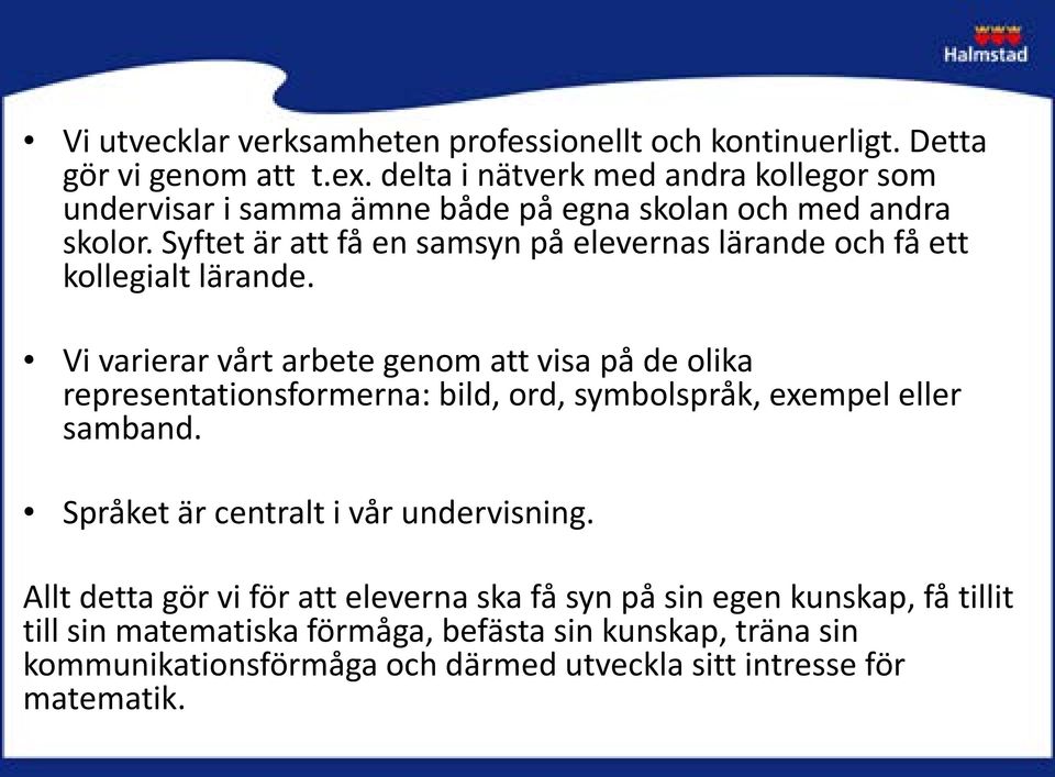 Syftet är att få en samsyn på elevernas lärande och få ett kollegialt lärande.