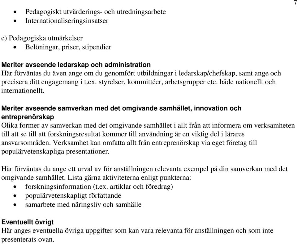 Meriter avseende samverkan med det omgivande samhället, innovation och entreprenörskap Olika former av samverkan med det omgivande samhället i allt från att informera om verksamheten till att se till