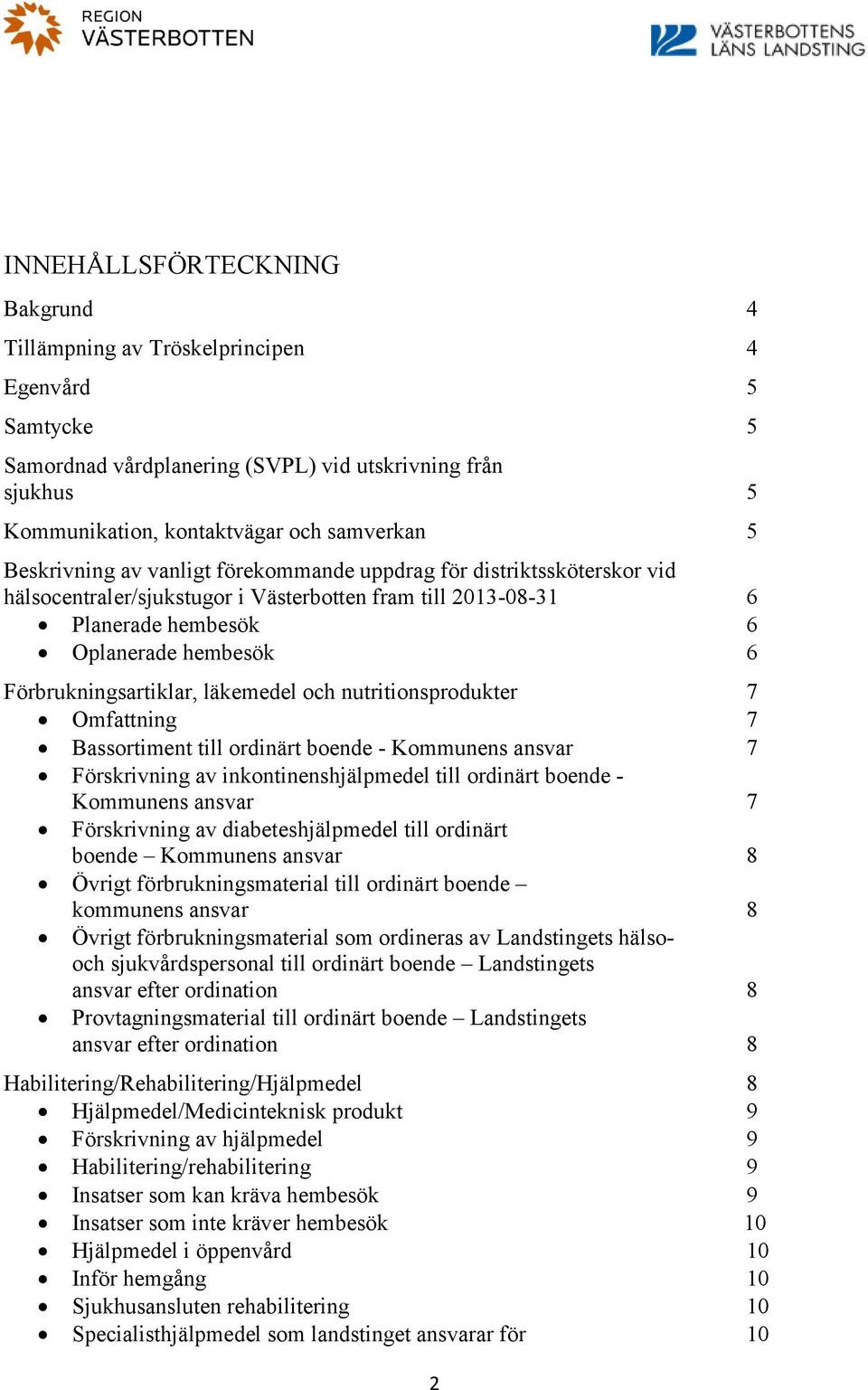 Förbrukningsartiklar, läkemedel och nutritionsprodukter 7 Omfattning 7 Bassortiment till ordinärt boende - Kommunens ansvar 7 Förskrivning av inkontinenshjälpmedel till ordinärt boende - Kommunens