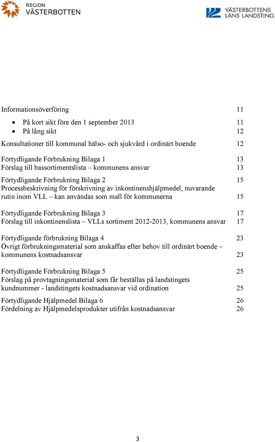 kommunerna 15 Förtydligande Förbrukning Bilaga 3 17 Förslag till inkontinenslista VLLs sortiment 2012-2013, kommunens ansvar 17 Förtydligande förbrukning Bilaga 4 23 Övrigt förbrukningsmaterial som