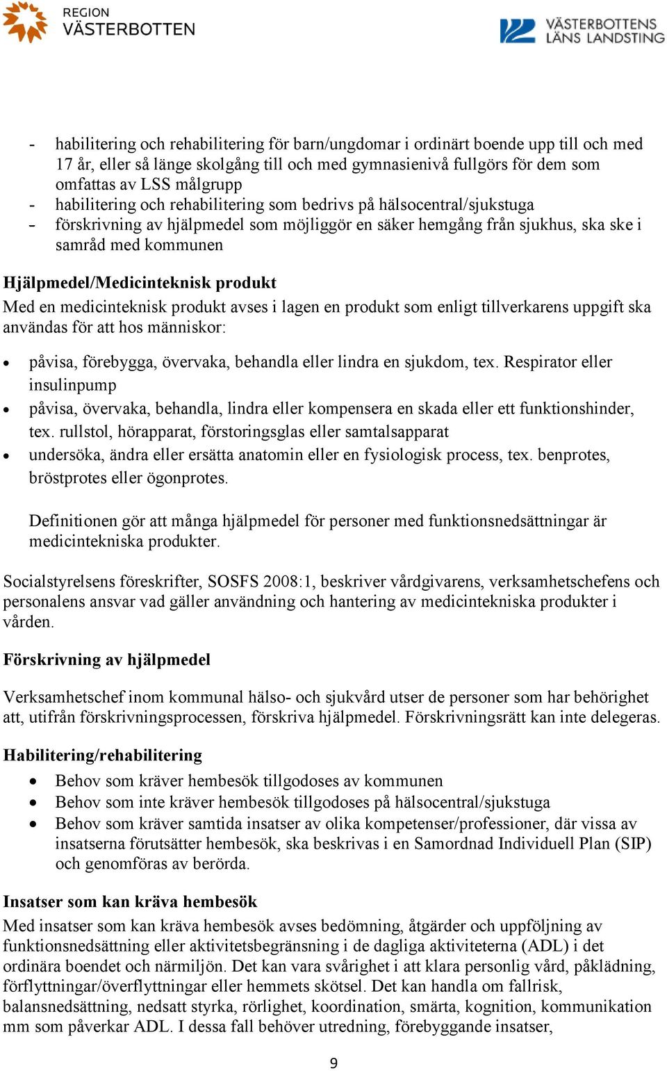 produkt Med en medicinteknisk produkt avses i lagen en produkt som enligt tillverkarens uppgift ska användas för att hos människor: påvisa, förebygga, övervaka, behandla eller lindra en sjukdom, tex.