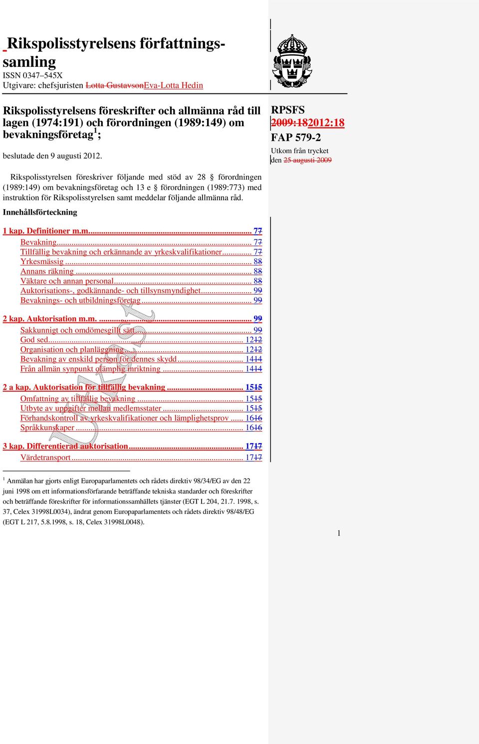 RPSFS 2009:182012:18 FAP 579-2 Utkom från trycket den 25 augusti 2009 Rikspolisstyrelsen föreskriver följande med stöd av 28 förordningen (1989:149) om bevakningsföretag och 13 e förordningen