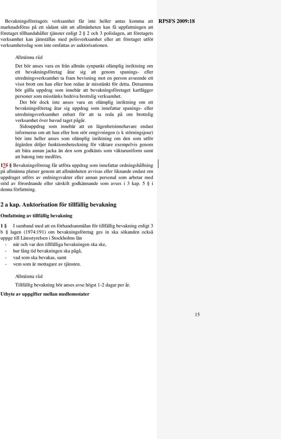 RPSFS 2009:18 Allmänna råd Det bör anses vara en från allmän synpunkt olämplig inriktning om ett bevakningsföretag åtar sig att genom spanings- eller utredningsverksamhet ta fram bevisning mot en