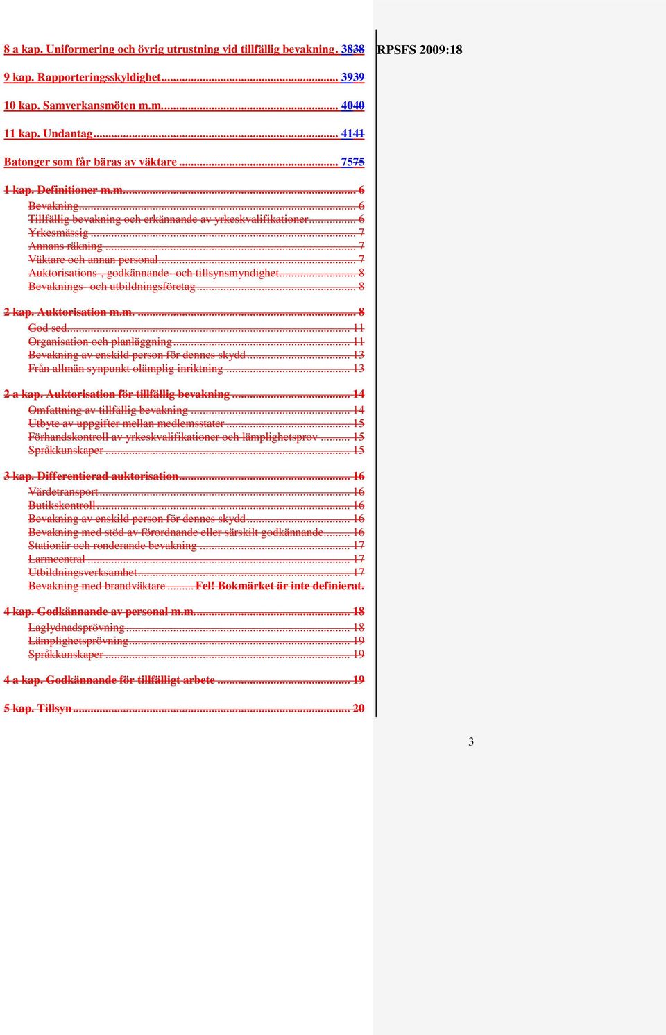 .. 7 Väktare och annan personal... 7 Auktorisations-, godkännande- och tillsynsmyndighet... 8 Bevaknings- och utbildningsföretag... 8 2 kap. Auktorisation m.m.... 8 God sed.