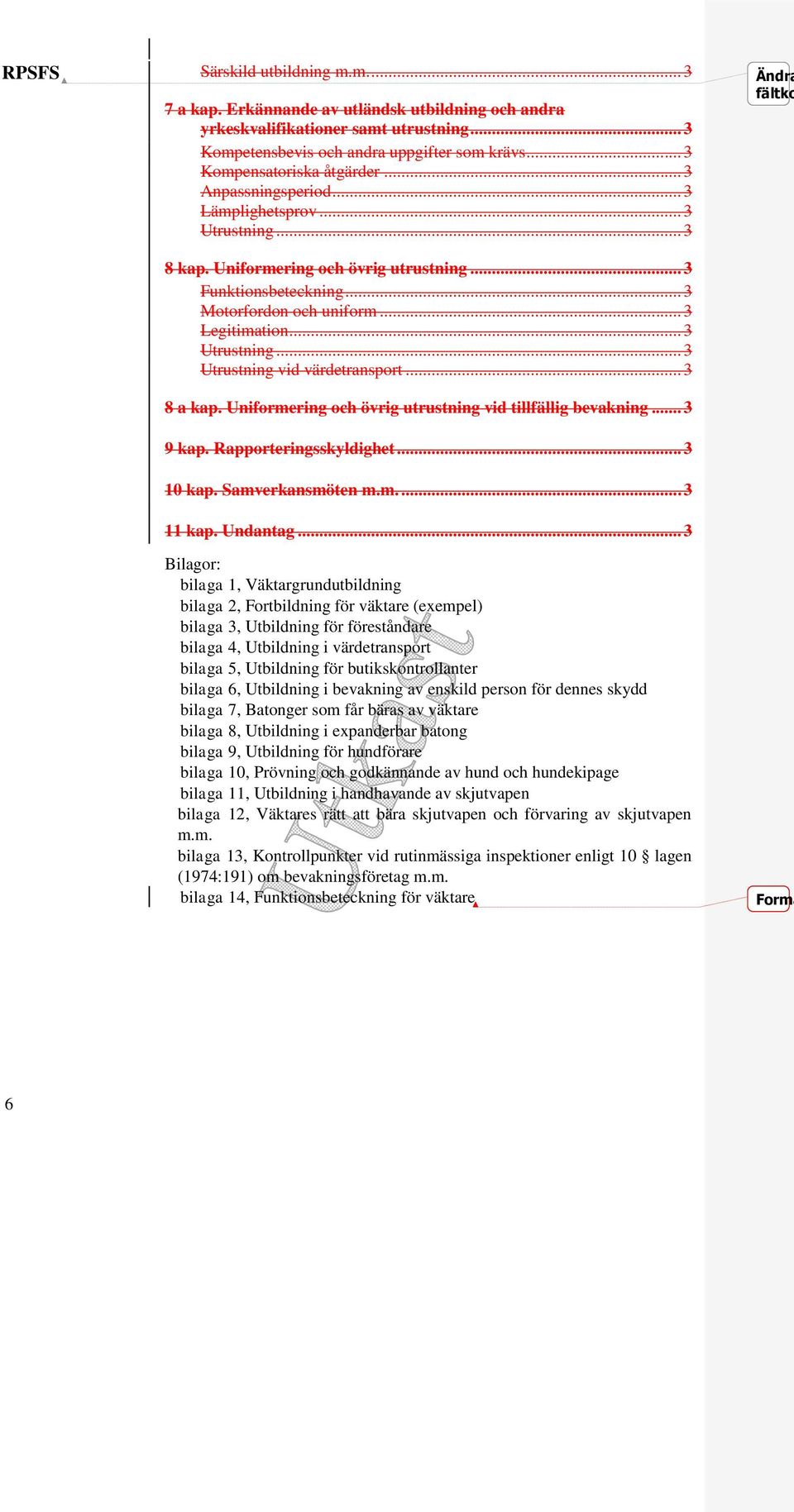 .. 3 Legitimation... 3 Utrustning... 3 Utrustning vid värdetransport... 3 8 a kap. Uniformering och övrig utrustning vid tillfällig bevakning... 3 9 kap. Rapporteringsskyldighet... 3 10 kap.