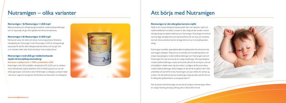 Nutramigen 2 och Nutramigen 2 LGG är näringsmässigt anpassade för det lite äldre allergiska barnets behov och kan ges från ca 6 månaders ålder eller då barnet börjar med smakportioner.