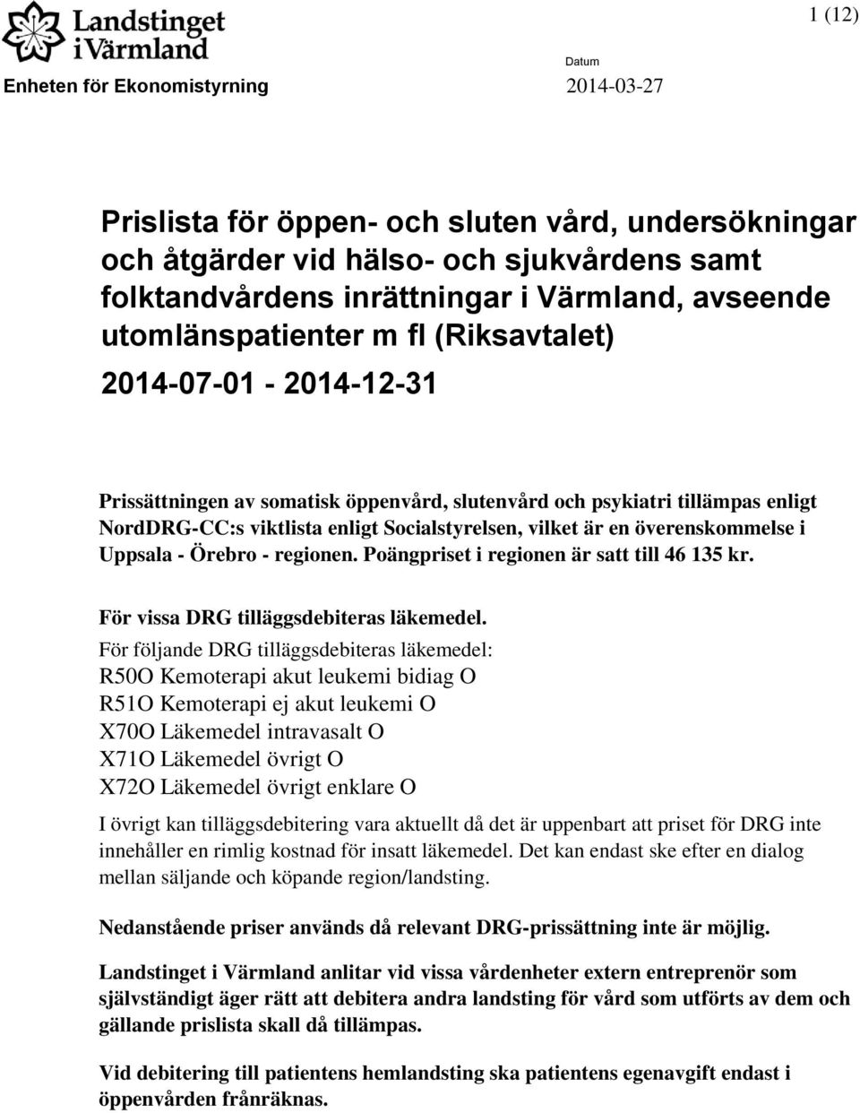 överenskommelse i Uppsala - Örebro - regionen. Poängpriset i regionen är satt till 46 135 kr. För vissa DRG tilläggsdebiteras läkemedel.