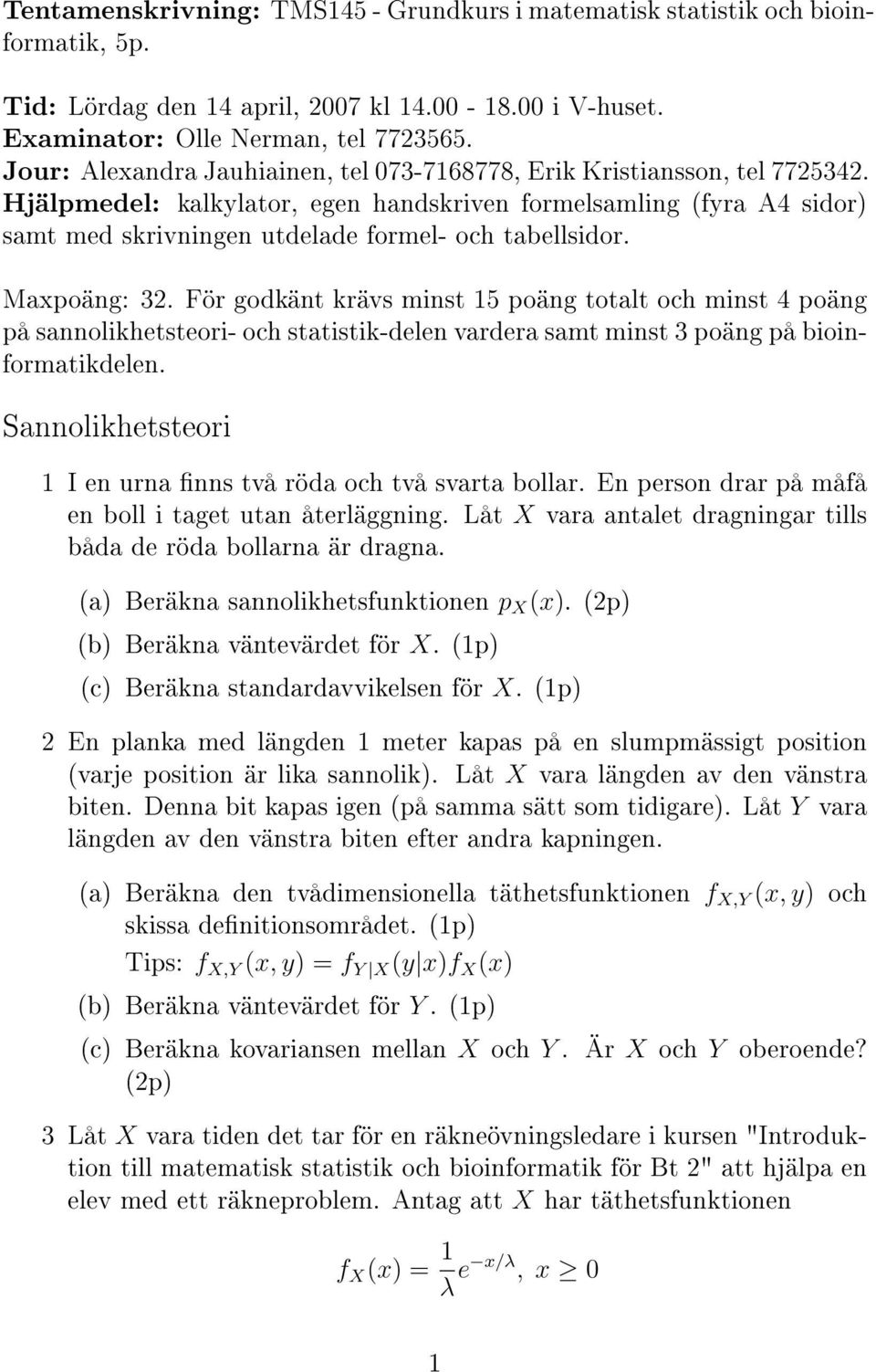 Hjälpmedel: kalkylator, egen handskriven formelsamling (fyra A4 sidor) samt med skrivningen utdelade formel- och tabellsidor. Maxpoäng: 32.