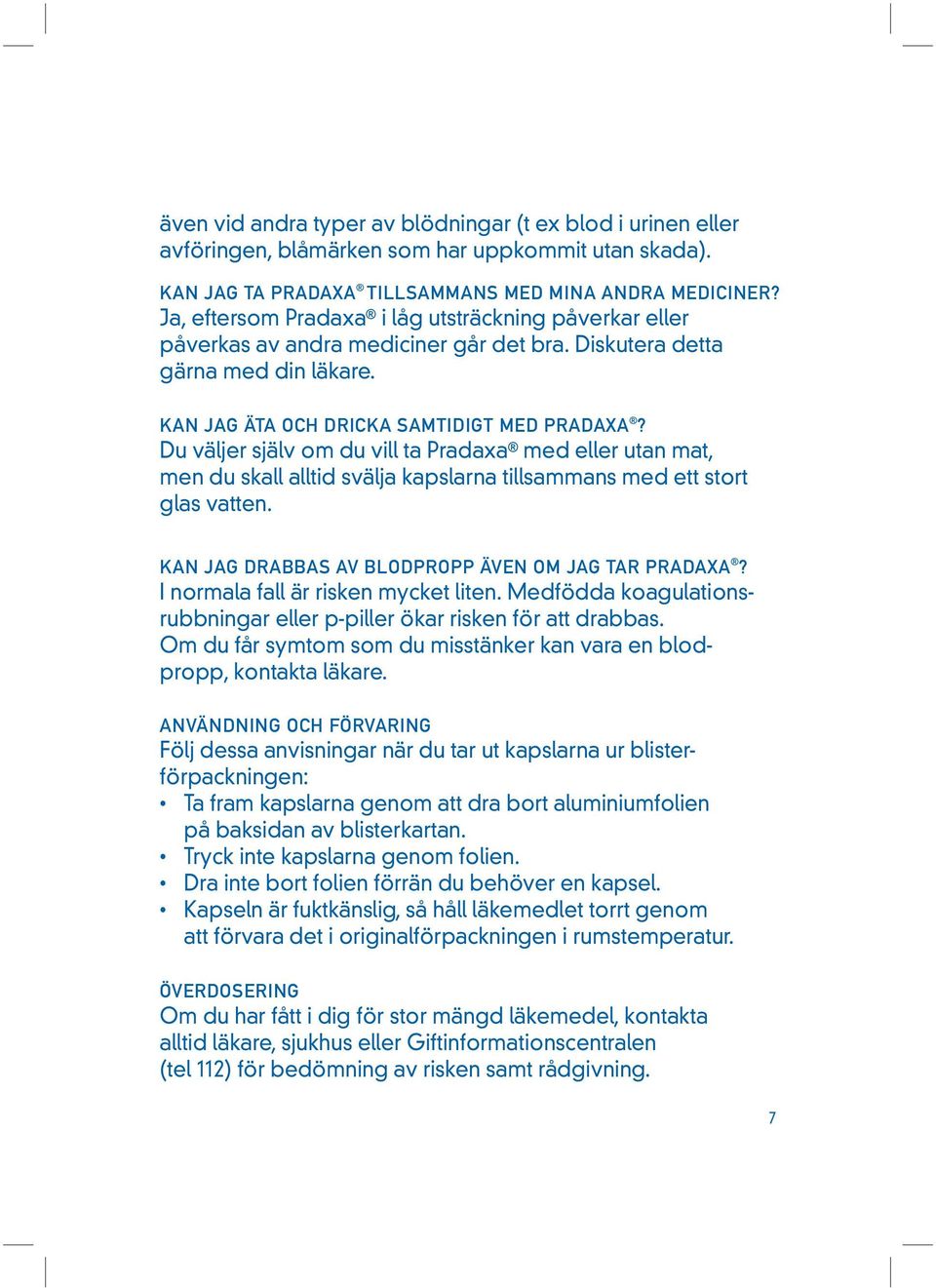 Du väljer själv om du vill ta Pradaxa med eller utan mat, men du skall alltid svälja kapslarna tillsammans med ett stort glas vatten. KAN JAG DRABBAS AV BLODPROPP ÄVEN OM JAG TAR PRADAXA?