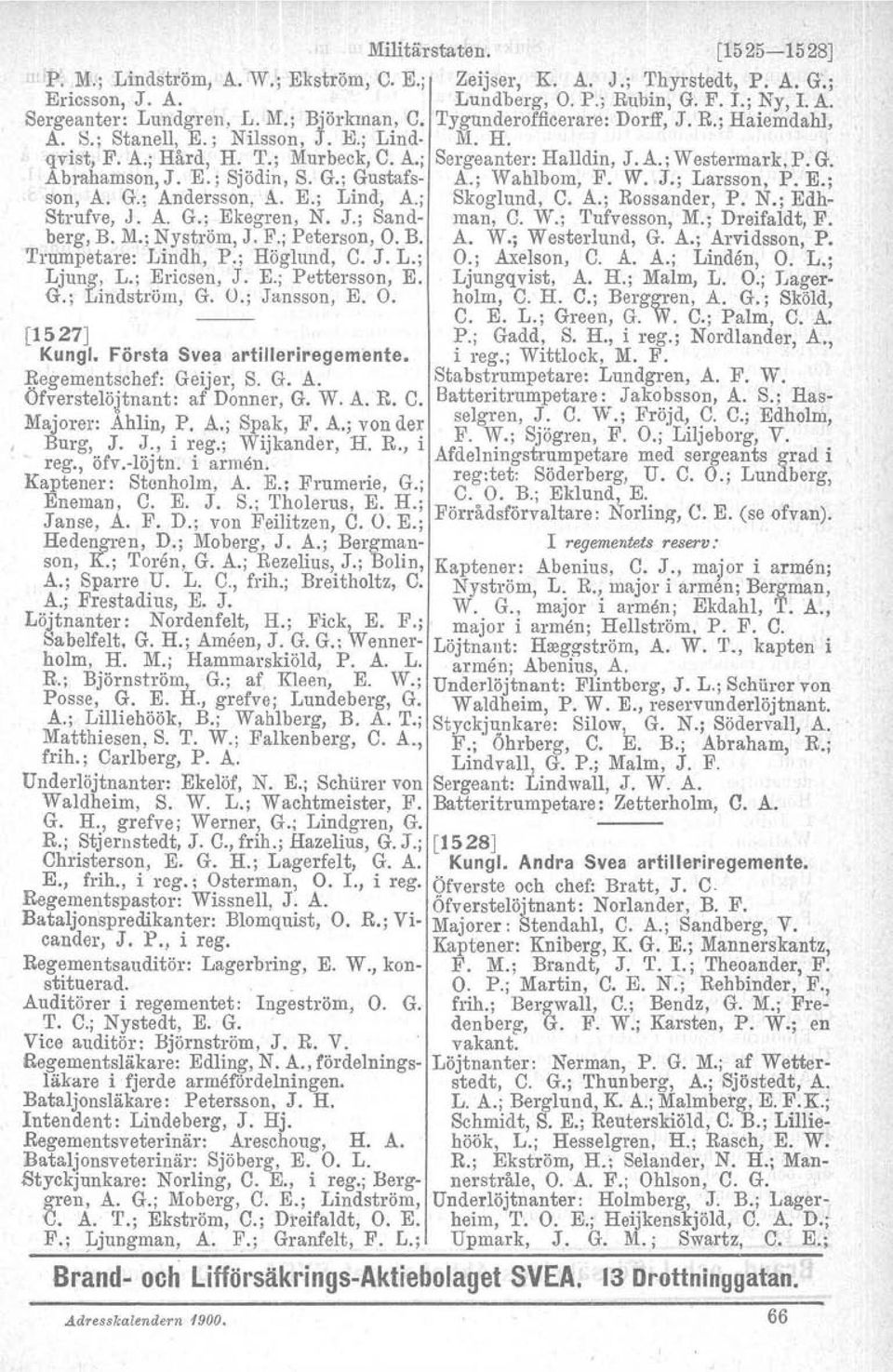 K; Pettersson, E. G.; Lmdstrorn, G. O.; Jansson, E. O. Militärstaten. [1525-15 28J A. W.; Ekström, C. E.; Zeijser, K. A. J.; Thyrstedt, P. A. G:; Lundberg, O. P.; Rubin, G. F. 1.; Nv, l. A. Tygunderofficerare: Dorff, J.