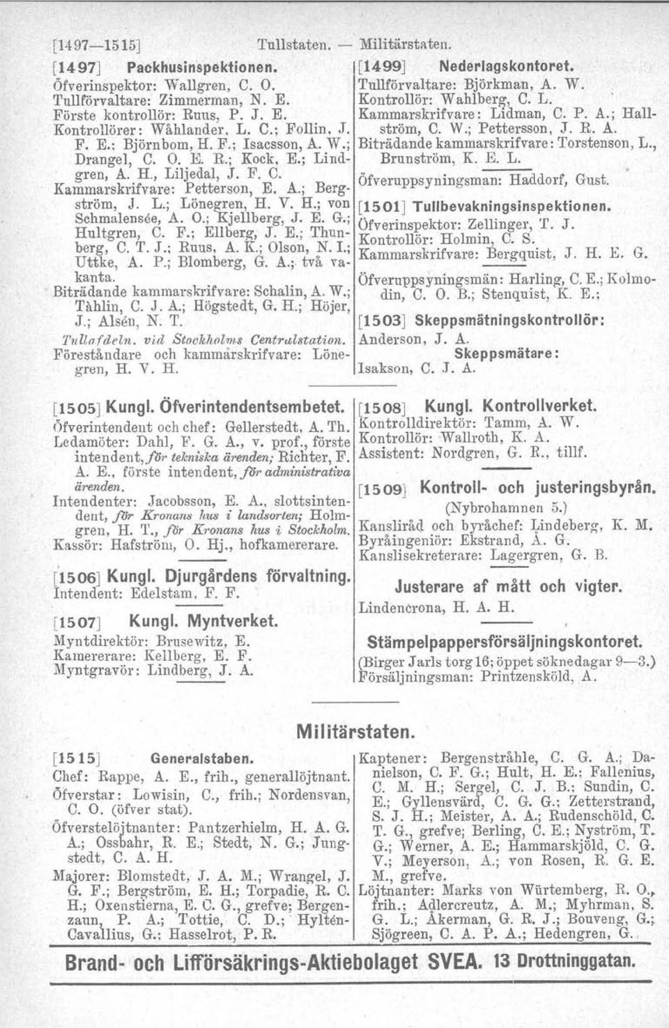 W.; Biträdande kammarskrifvare: Torstenson, L., Drangel, C. O. E. R.; Kock, E,; Lind- Brun ström, K. E. L. gren, A. H, Liljedal, J. F. C. Öf. --""lidd f G t Kammarskrifvare: Petterson, E. A.; Berg- veruppsynmgsrnan: a or, us.
