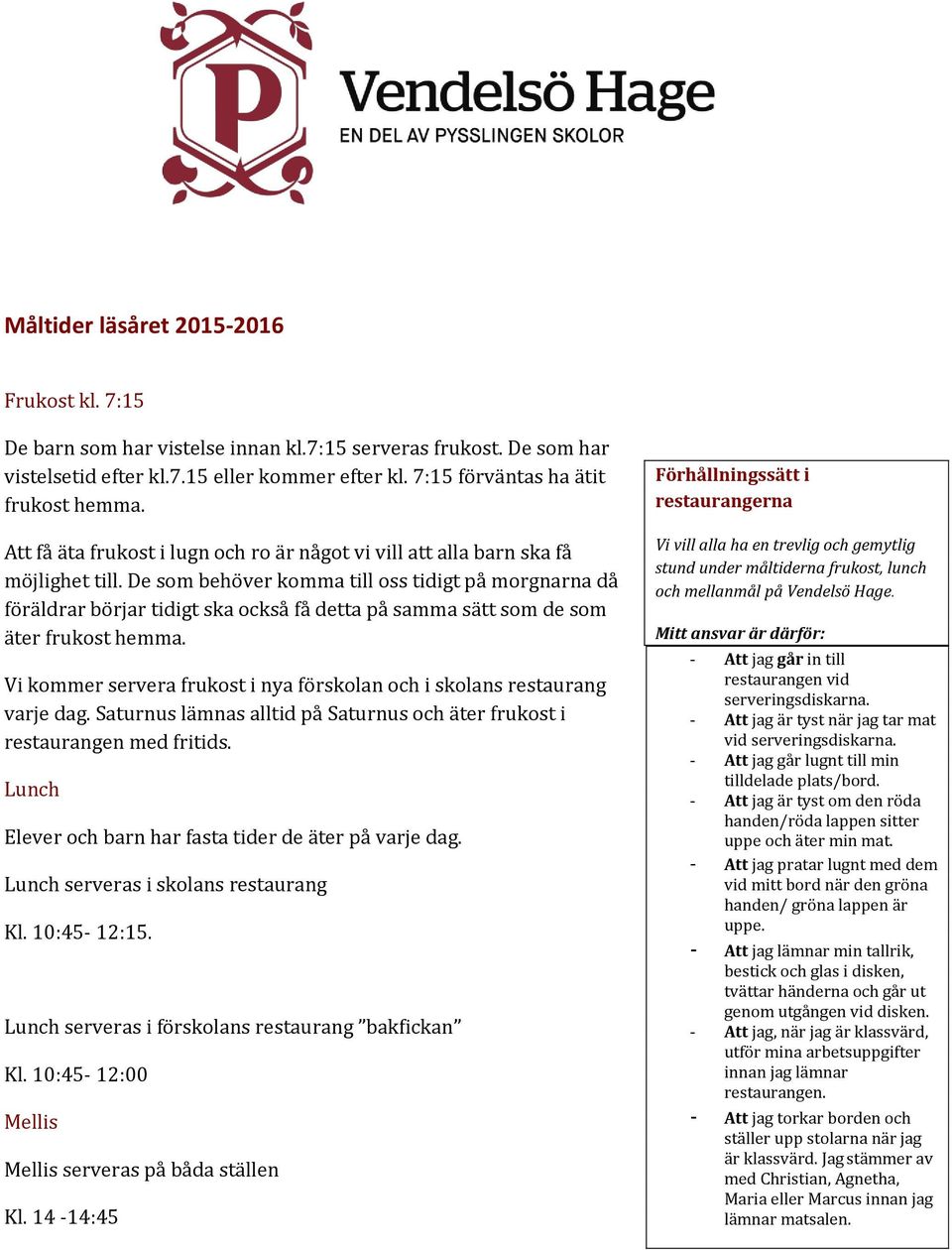 De som behöver komma till oss tidigt på morgnarna då föräldrar börjar tidigt ska också få detta på samma sätt som de som äter frukost hemma.