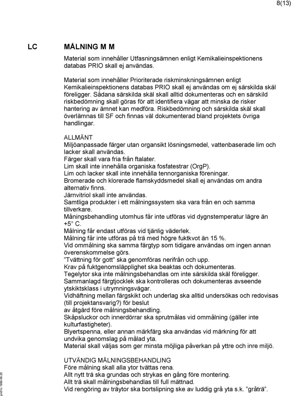 Sådana särskilda skäl skall alltid dokumenteras och en särskild riskbedömning skall göras för att identifiera vägar att minska de risker hantering av ämnet kan medföra.