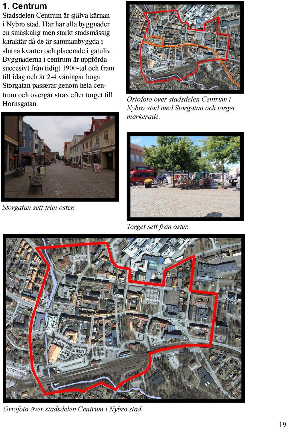 Byggnaderna i centrum är uppförda succesivt från tidigt 1900-tal och fram till idag och är 2-4 våningar höga.