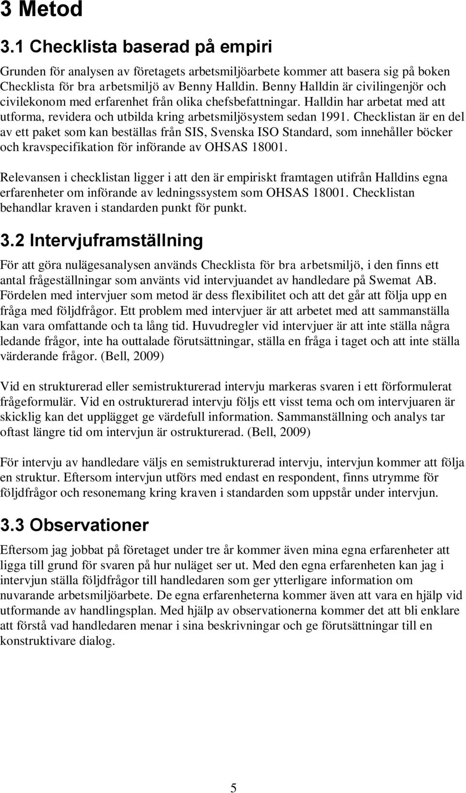 Checklistan är en del av ett paket som kan beställas från SIS, Svenska ISO Standard, som innehåller böcker och kravspecifikation för införande av OHSAS 18001.