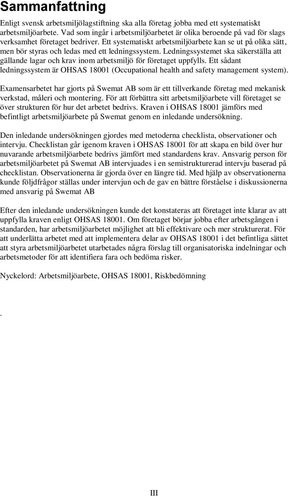 Ett systematiskt arbetsmiljöarbete kan se ut på olika sätt, men bör styras och ledas med ett ledningssystem.